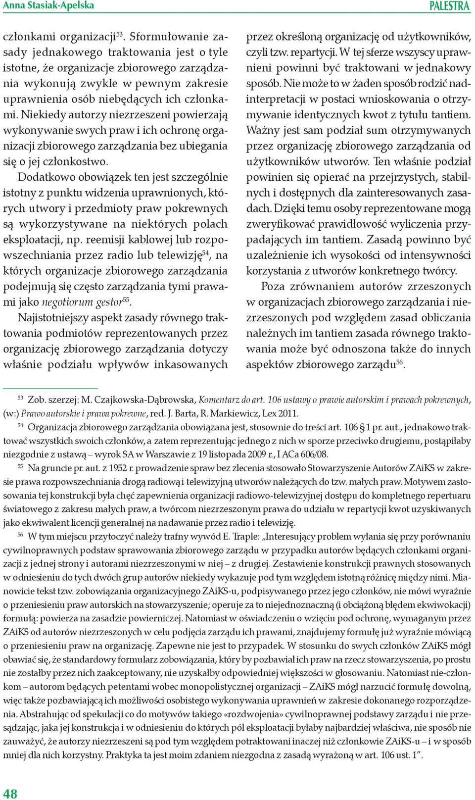 Niekiedy autorzy niezrzeszeni powierzają wykonywanie swych praw i ich ochronę organizacji zbiorowego zarządzania bez ubiegania się o jej członkostwo.