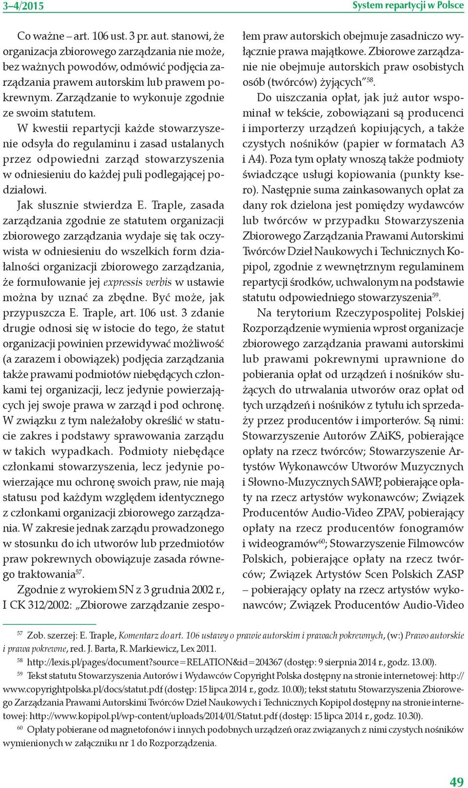 W kwestii repartycji każde stowarzyszenie odsyła do regulaminu i zasad ustalanych przez odpowiedni zarząd stowarzyszenia w odniesieniu do każdej puli podlegającej podziałowi. Jak słusznie stwierdza E.