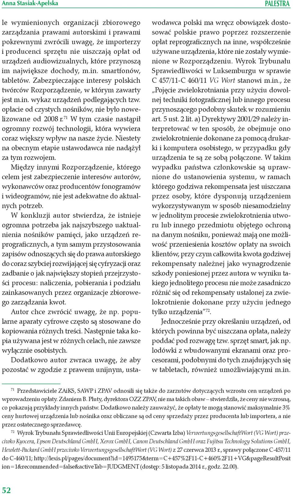 opłacie od czystych nośników, nie było nowelizowane od 2008 r. 71 W tym czasie nastąpił ogromny rozwój technologii, która wywiera coraz większy wpływ na nasze życie.