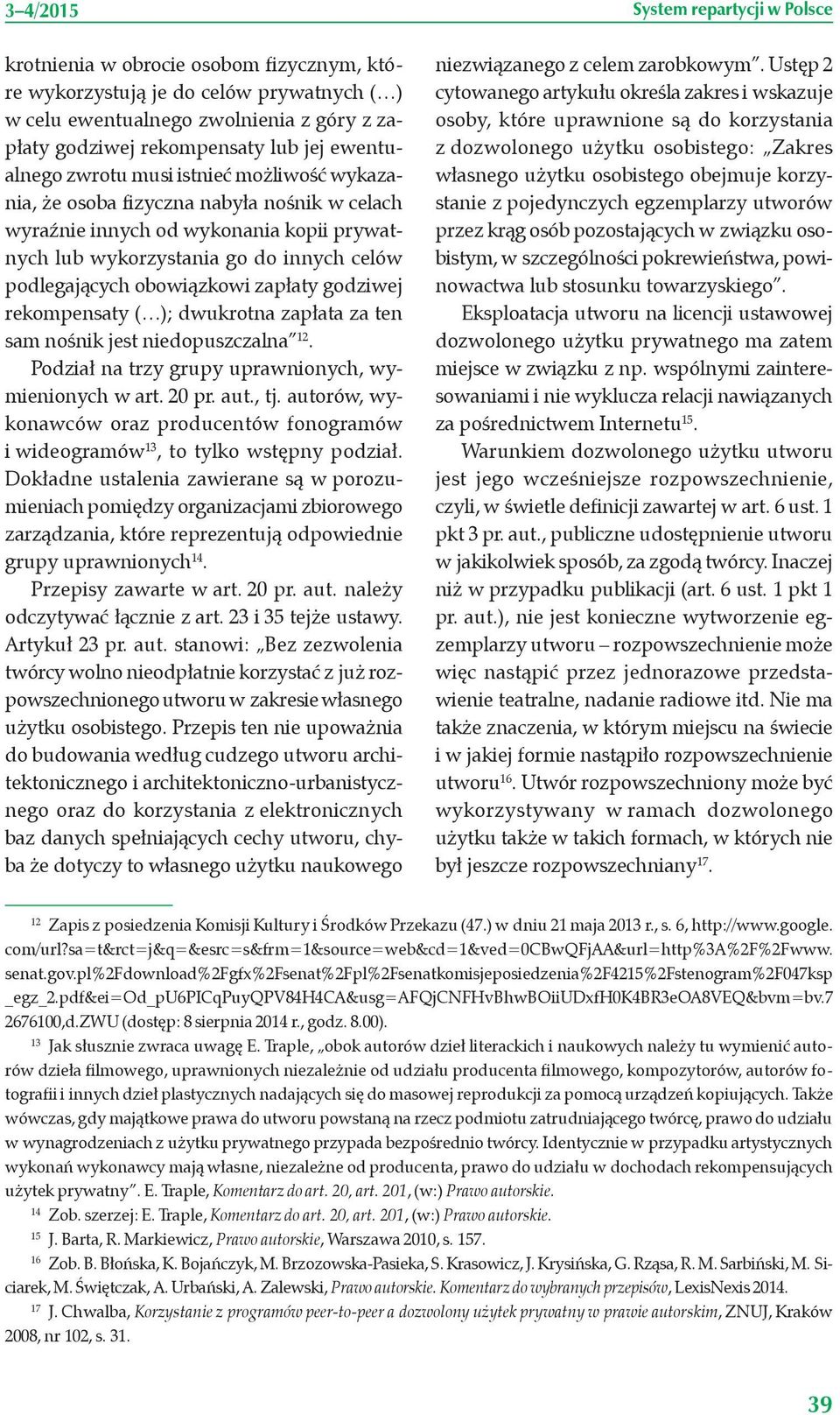 rekompensaty ( ); dwukrotna zapłata za ten sam nośnik jest niedopuszczalna 12. Podział na trzy grupy uprawnionych, wymienionych w art. 20 pr. aut., tj.