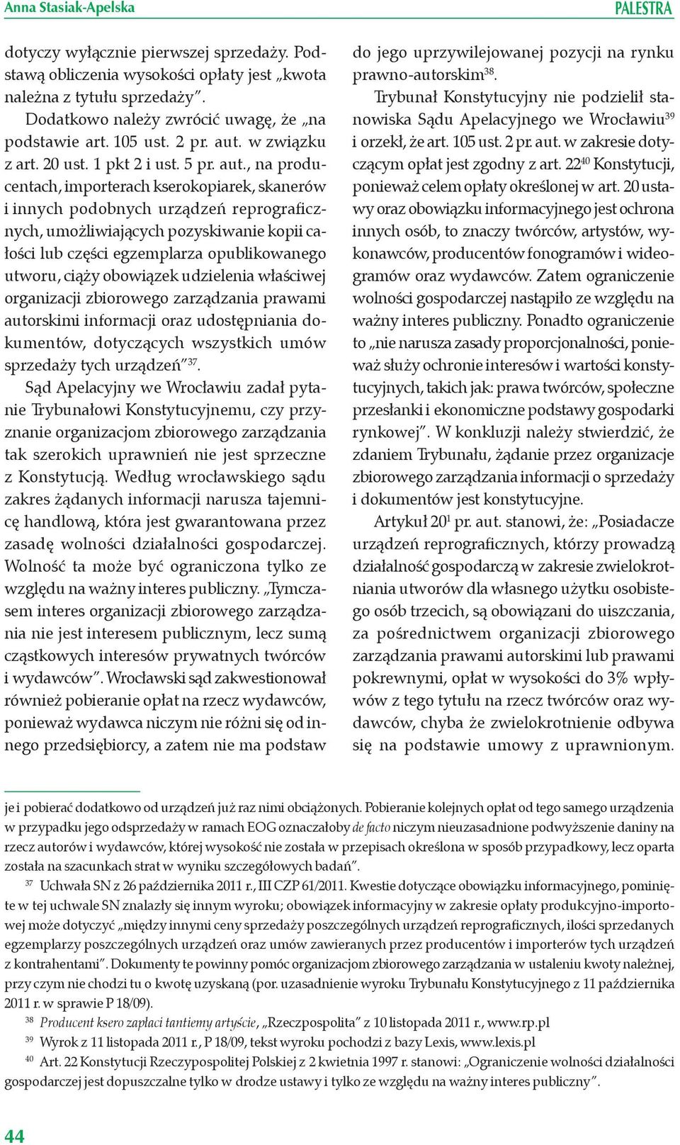 , na producentach, importerach kserokopiarek, skanerów i innych podobnych urządzeń reprograficznych, umożliwiających pozyskiwanie kopii całości lub części egzemplarza opublikowanego utworu, ciąży