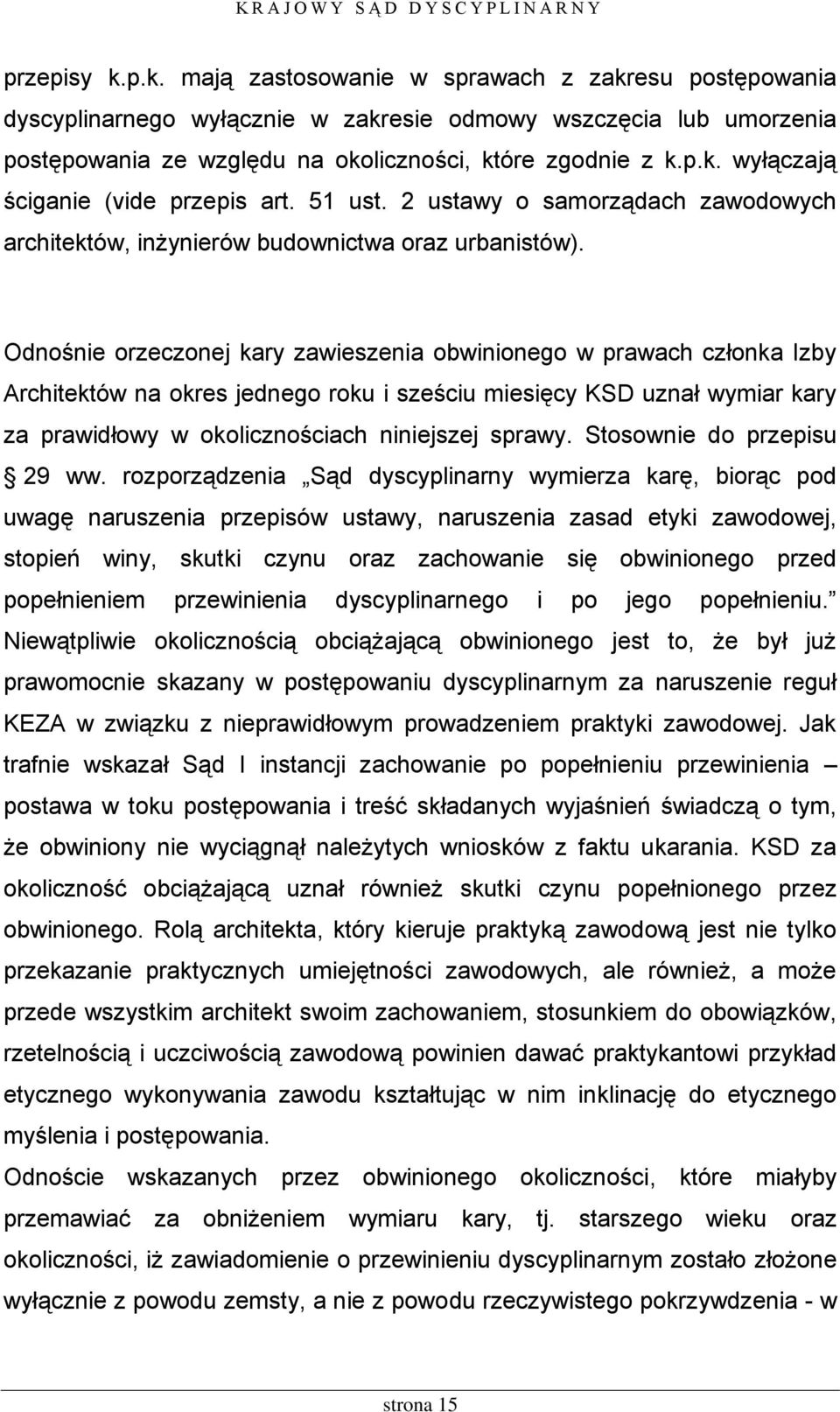 Odnośnie orzeczonej kary zawieszenia obwinionego w prawach członka Izby Architektów na okres jednego roku i sześciu miesięcy KSD uznał wymiar kary za prawidłowy w okolicznościach niniejszej sprawy.