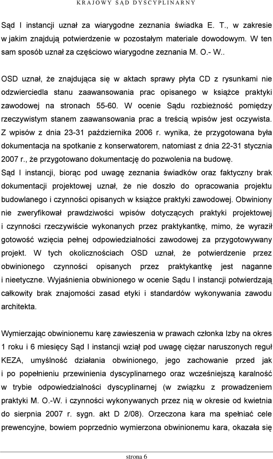 W ocenie Sądu rozbieżność pomiędzy rzeczywistym stanem zaawansowania prac a treścią wpisów jest oczywista. Z wpisów z dnia 23-31 października 2006 r.
