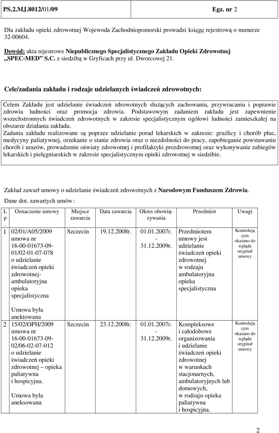 Dworcowej 2 Cele/zadania zakładu i rodzaje udzielanych świadczeń zdrowotnych: Celem Zakładu jest udzielanie świadczeń zdrowotnych słuŝących zachowaniu, przywracaniu i poprawie zdrowia ludności oraz