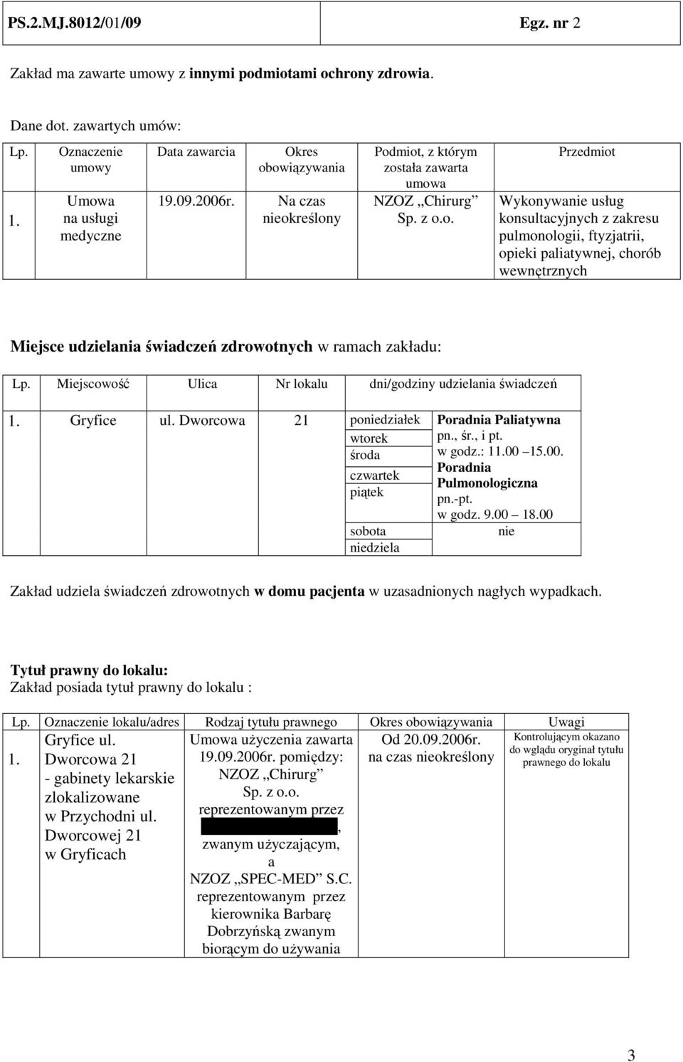Miejscowość Ulica Nr lokalu dni/godziny udzielania świadczeń Gryfice ul. Dworcowa 21 poniedziałek wtorek środa czwartek piątek sobota niedziela Poradnia Paliatywna pn., śr., i pt. w godz.: 100 