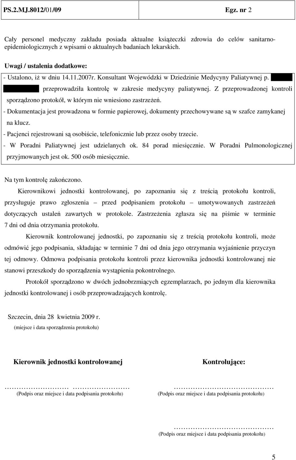 Z przeprowadzonej kontroli sporządzono protokół, w którym nie wniesiono zastrzeŝeń. - Dokumentacja jest prowadzona w formie papierowej, dokumenty przechowywane są w szafce zamykanej na klucz.