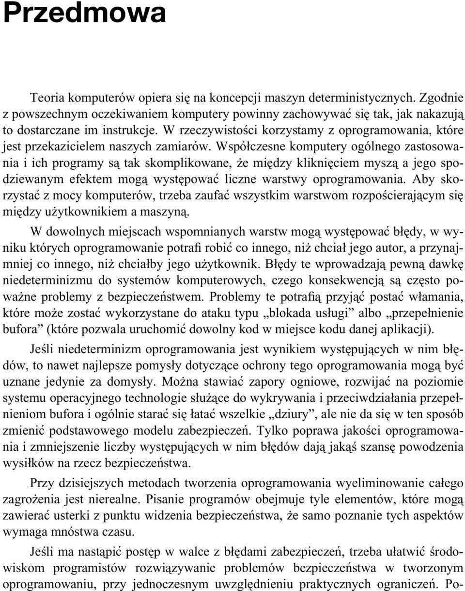 Współczesne komputery ogólnego zastosowania i ich programy są tak skomplikowane, że między kliknięciem myszą a jego spodziewanym efektem mogą występować liczne warstwy oprogramowania.