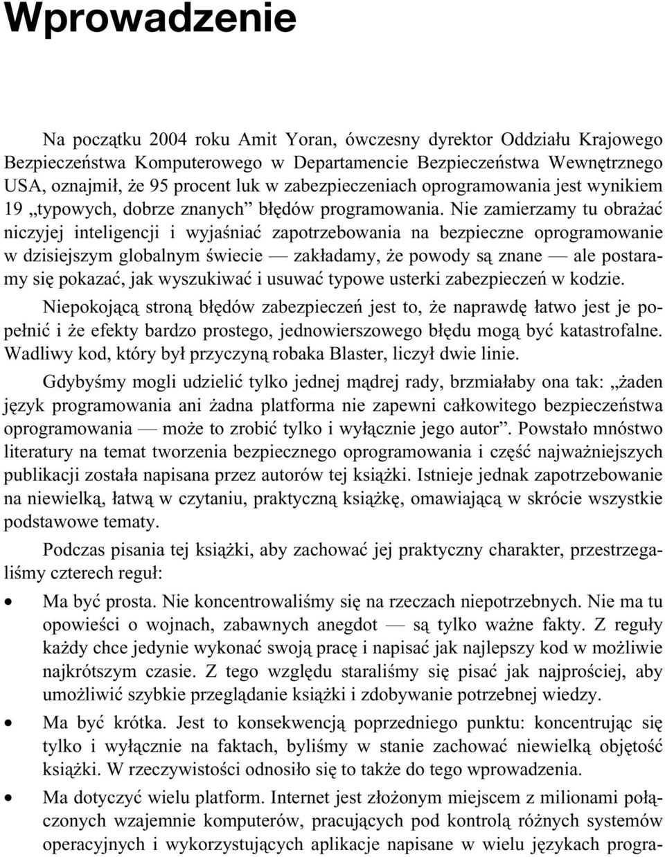 Nie zamierzamy tu obrażać niczyjej inteligencji i wyjaśniać zapotrzebowania na bezpieczne oprogramowanie w dzisiejszym globalnym świecie zakładamy, że powody są znane ale postaramy się pokazać, jak