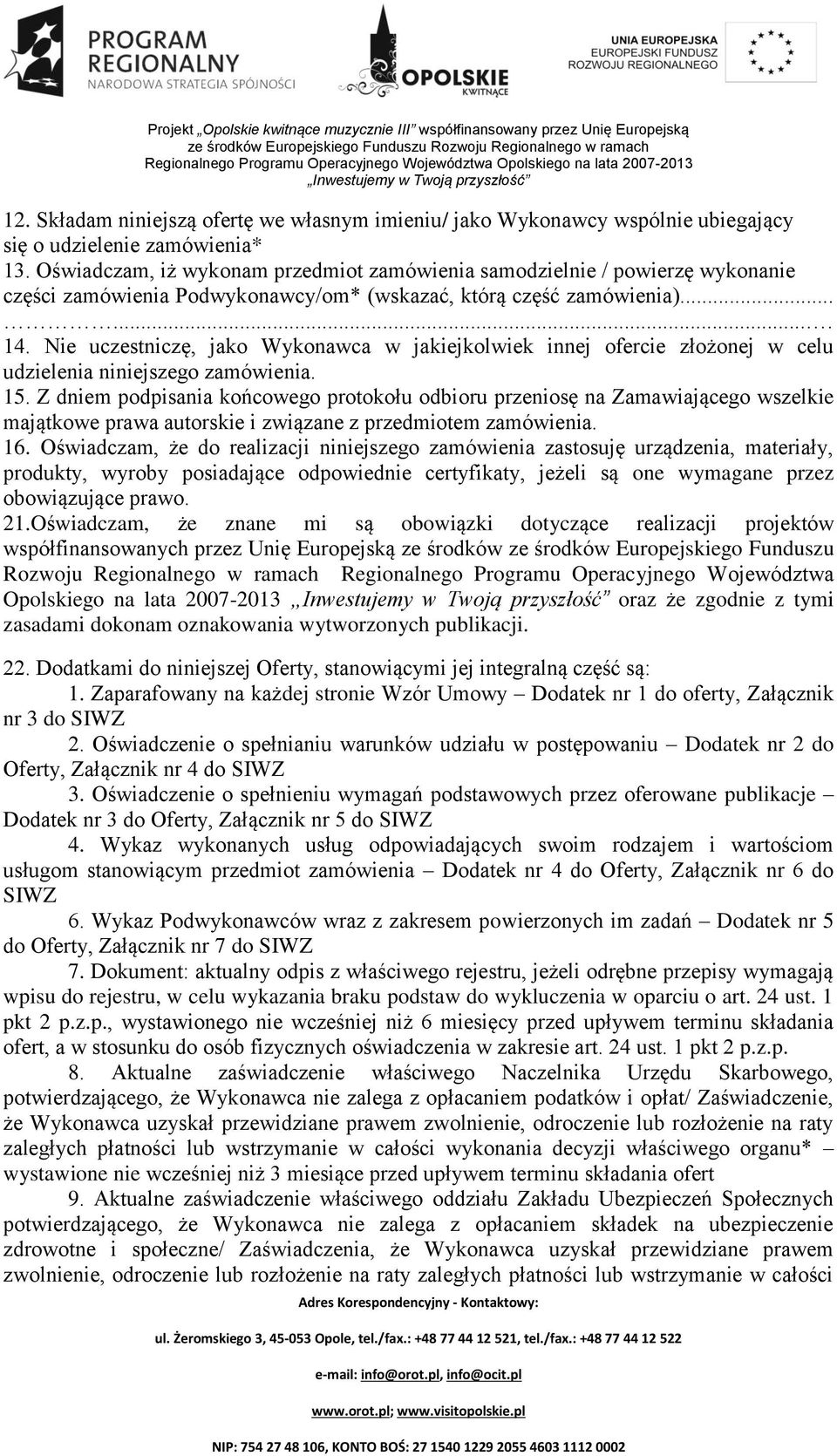 Nie uczestniczę, jako Wykonawca w jakiejkolwiek innej ofercie złożonej w celu udzielenia niniejszego zamówienia. 15.