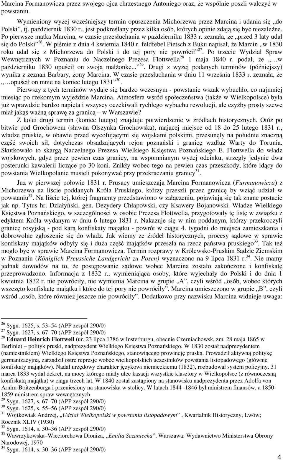 Po pierwsze matka Marcina, w czasie przesłuchania w październiku 1833 r. zeznała, Ŝe przed 3 laty udał się do Polski 26. W piśmie z dnia 4 kwietnia 1840 r.