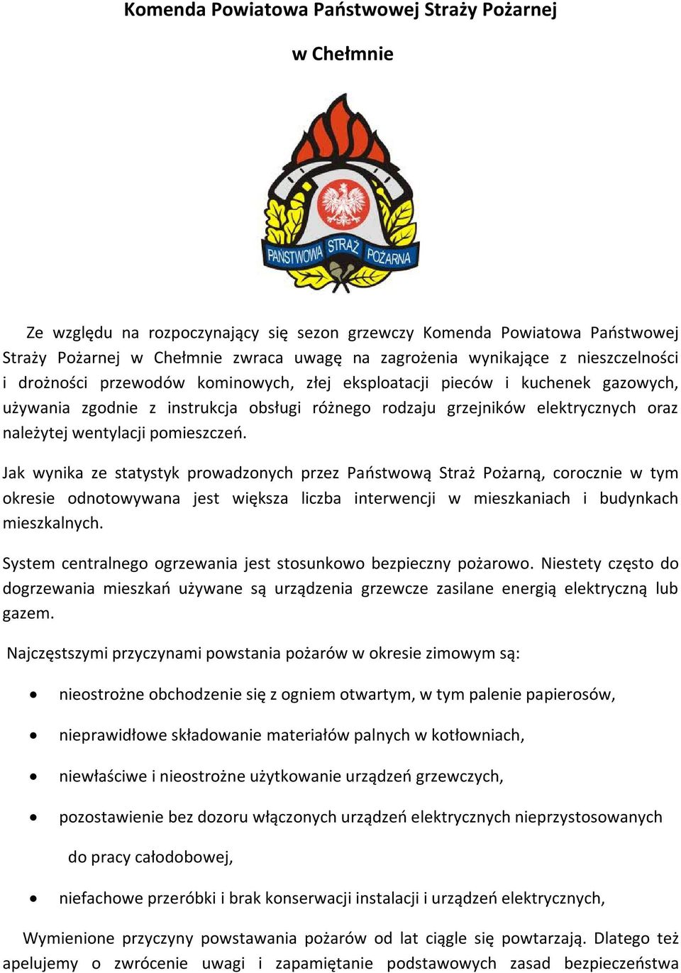 pomieszczeń. Jak wynika ze statystyk prowadzonych przez Państwową Straż Pożarną, corocznie w tym okresie odnotowywana jest większa liczba interwencji w mieszkaniach i budynkach mieszkalnych.