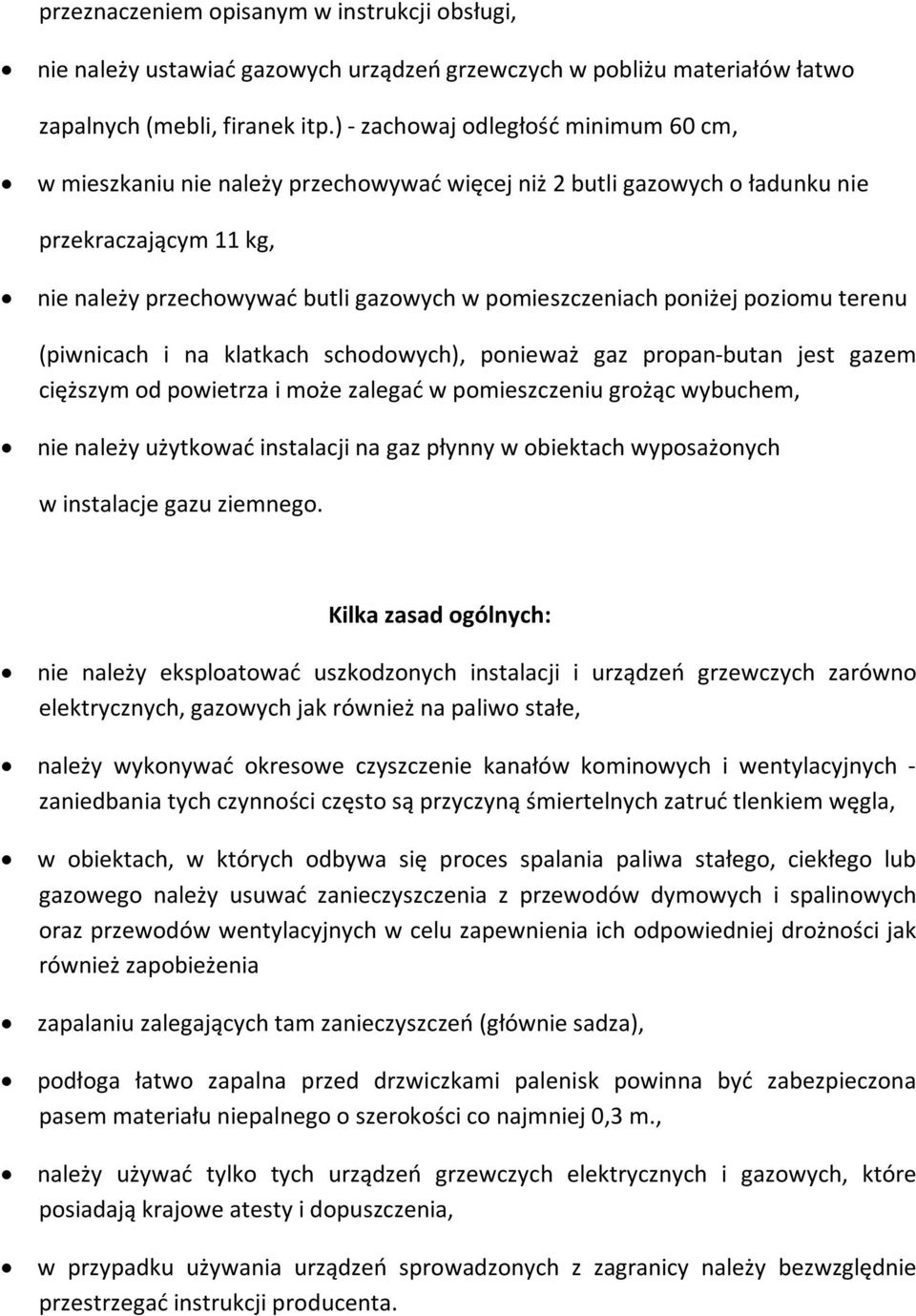 poniżej poziomu terenu (piwnicach i na klatkach schodowych), ponieważ gaz propan-butan jest gazem cięższym od powietrza i może zalegać w pomieszczeniu grożąc wybuchem, nie należy użytkować instalacji