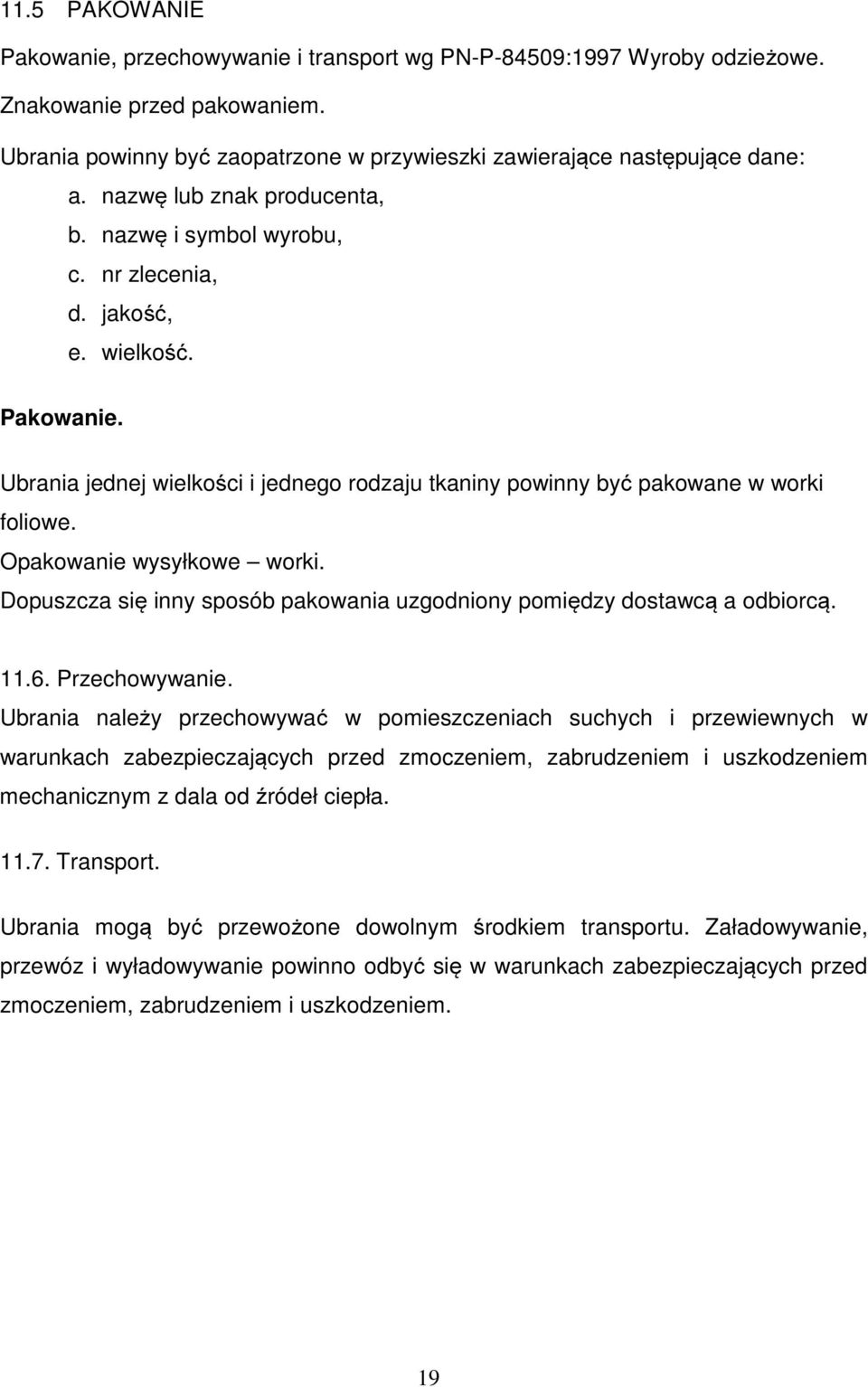 Opakowanie wysyłkowe worki. Dopuszcza się inny sposób pakowania uzgodniony pomiędzy dostawcą a odbiorcą. 11.6. Przechowywanie.