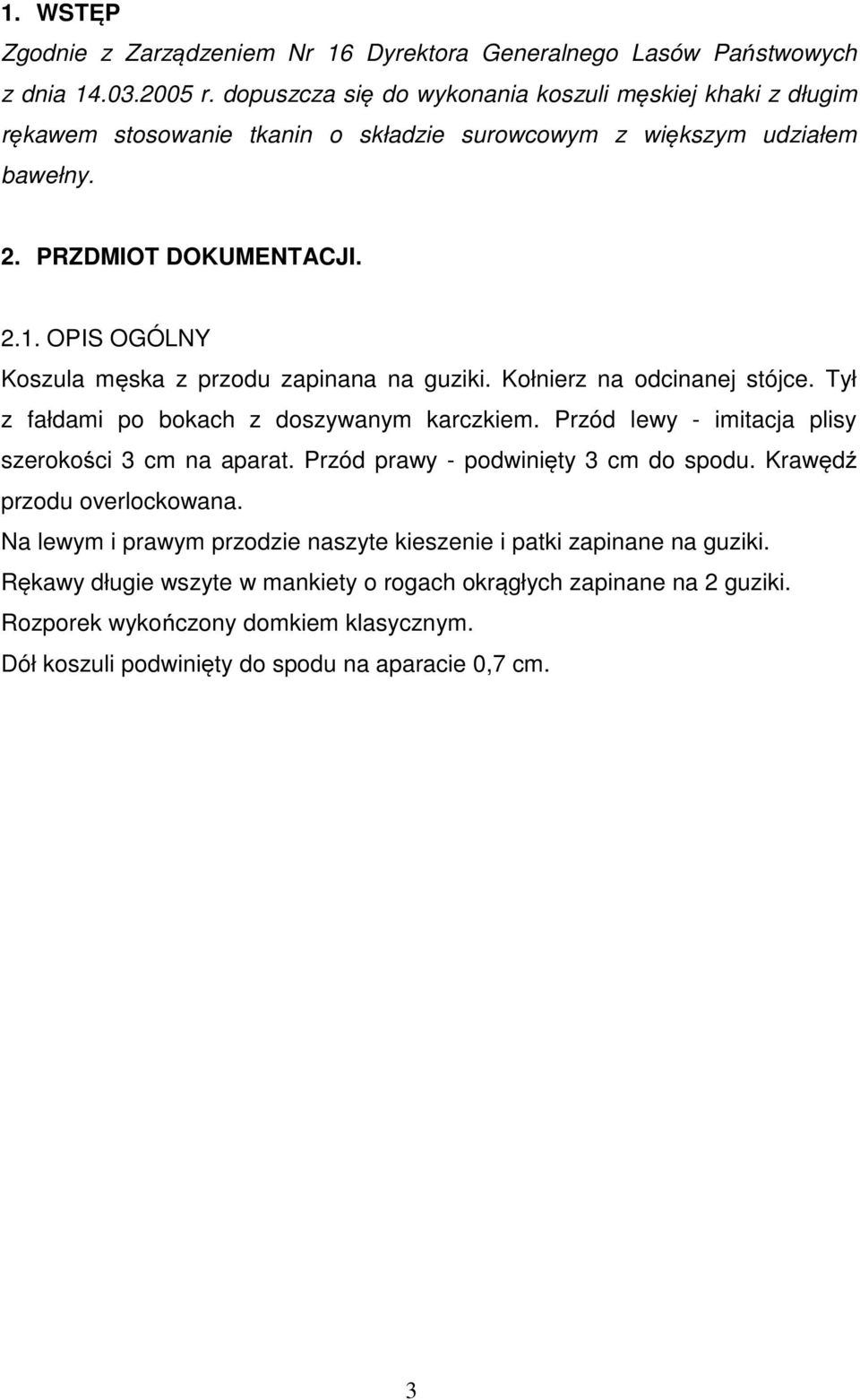 OPIS OGÓLNY Koszula męska z przodu zapinana na guziki. Kołnierz na odcinanej stójce. Tył z fałdami po bokach z doszywanym karczkiem. Przód lewy - imitacja plisy szerokości 3 cm na aparat.