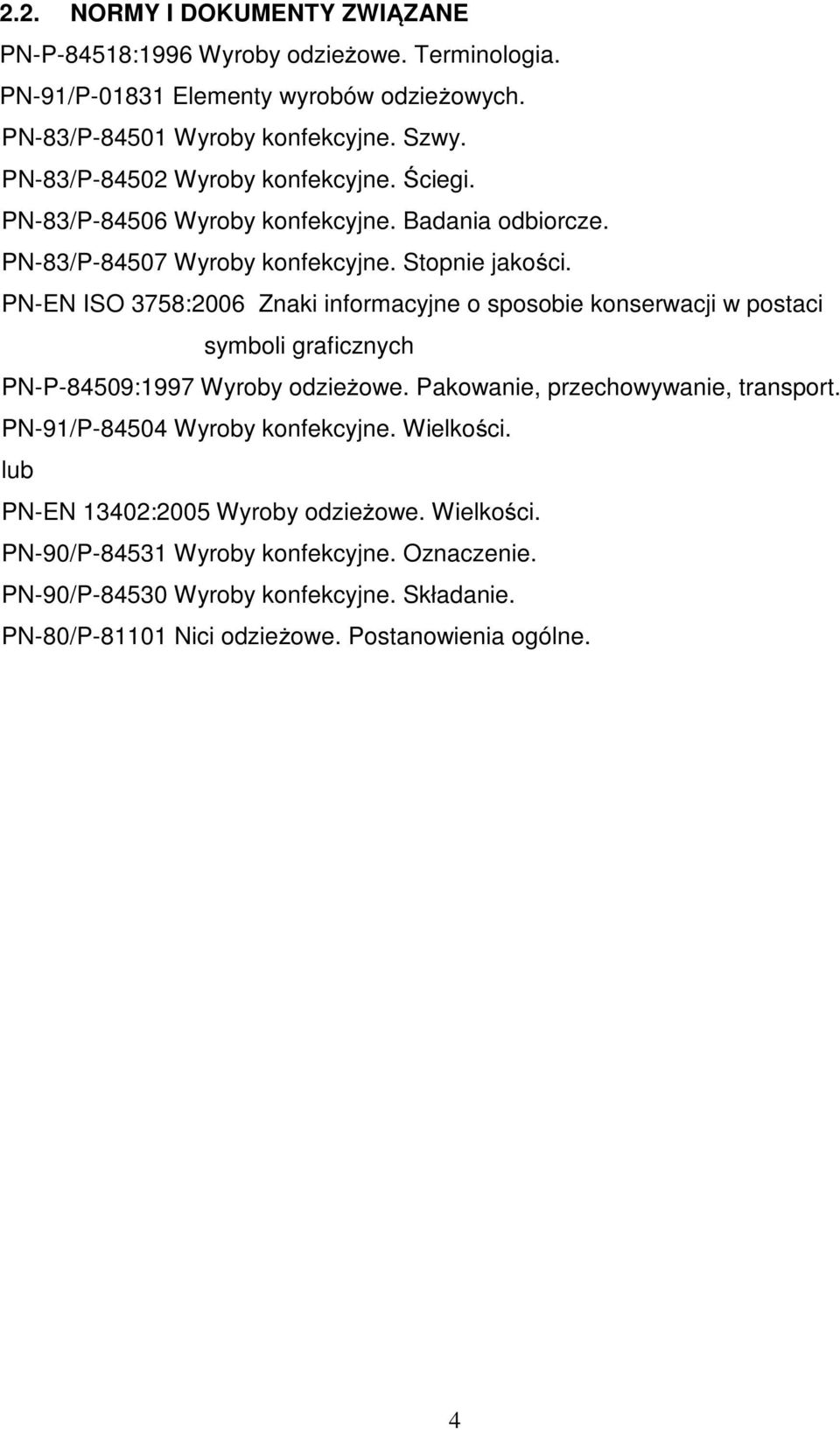 PN-EN ISO 3758:2006 Znaki informacyjne o sposobie konserwacji w postaci symboli graficznych PN-P-84509:1997 Wyroby odzieżowe. Pakowanie, przechowywanie, transport.