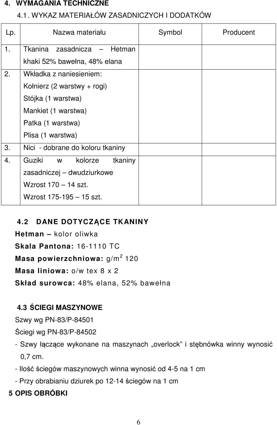 Guziki w kolorze tkaniny zasadniczej dwudziurkowe Wzrost 170 14 szt. Wzrost 175-195 15 szt. 4.