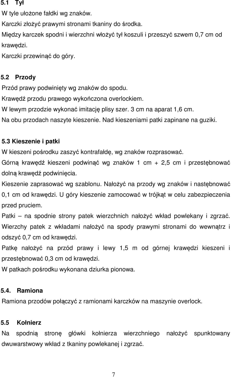 Na obu przodach naszyte kieszenie. Nad kieszeniami patki zapinane na guziki. 5.3 Kieszenie i patki W kieszeni pośrodku zaszyć kontrafałdę, wg znaków rozprasować.