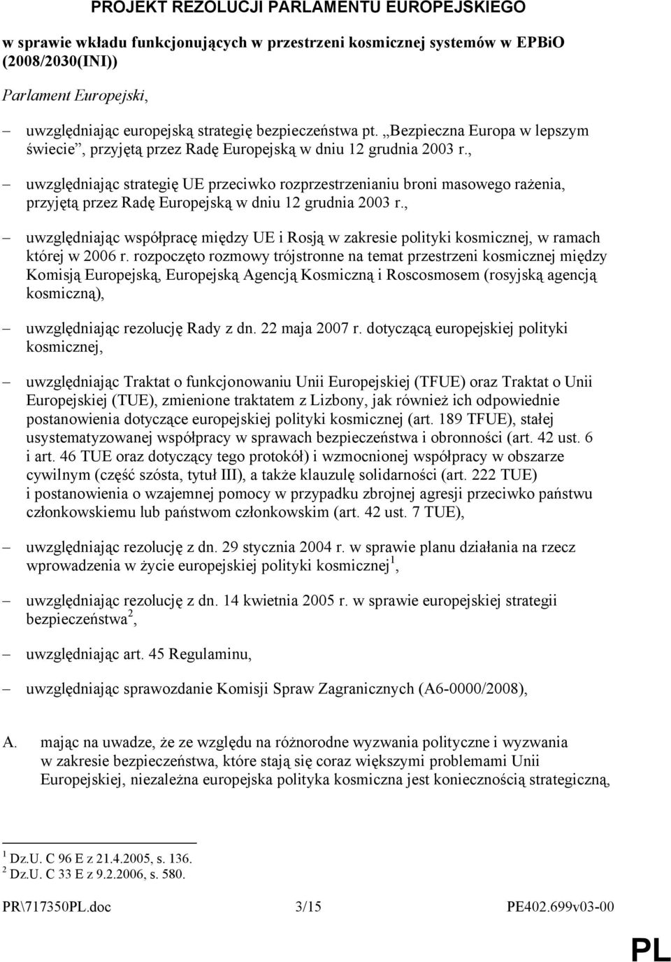 , uwzględniając strategię UE przeciwko rozprzestrzenianiu broni masowego rażenia, przyjętą przez Radę Europejską w dniu 12 grudnia 2003 r.
