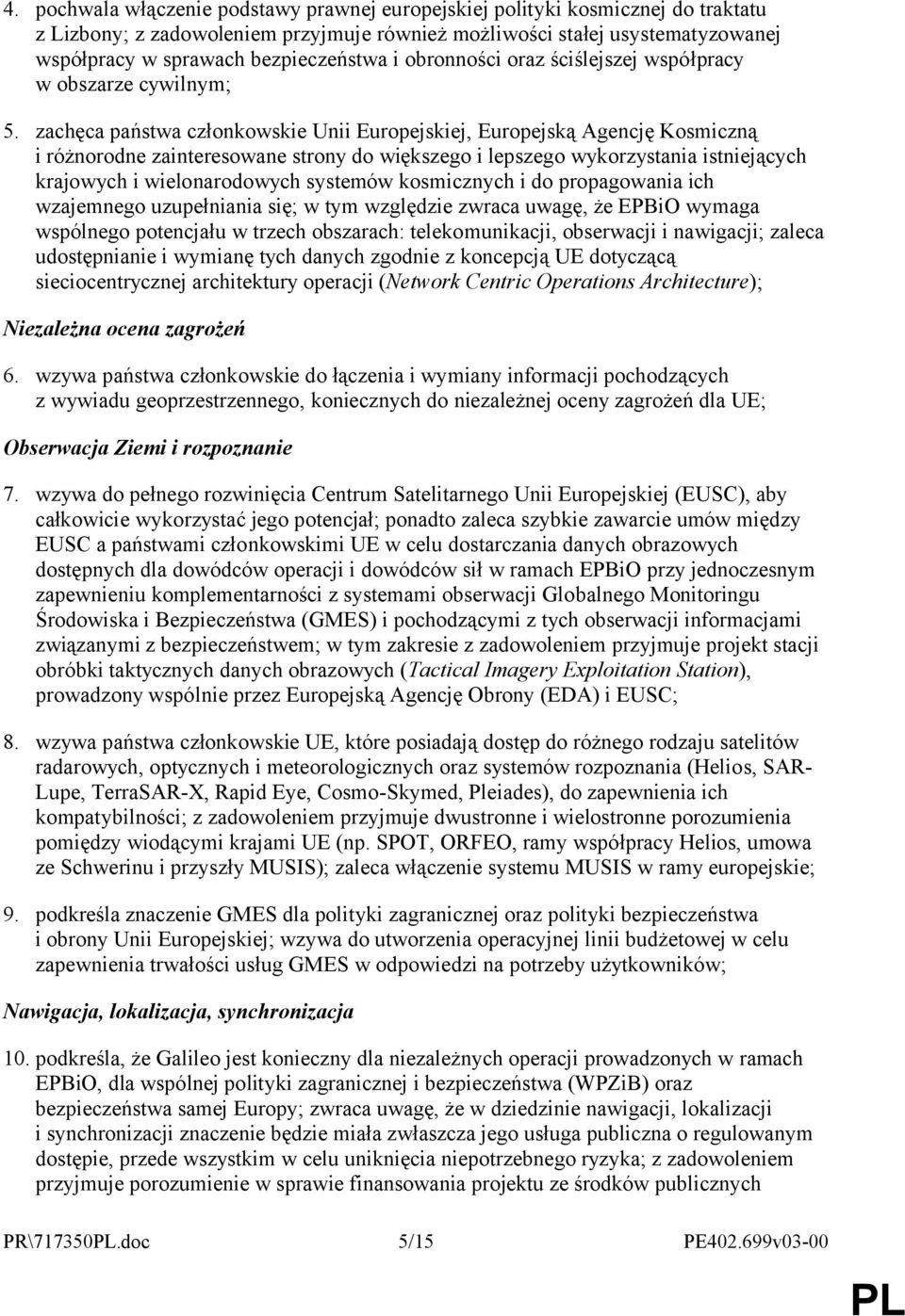 zachęca państwa członkowskie Unii Europejskiej, Europejską Agencję Kosmiczną i różnorodne zainteresowane strony do większego i lepszego wykorzystania istniejących krajowych i wielonarodowych systemów