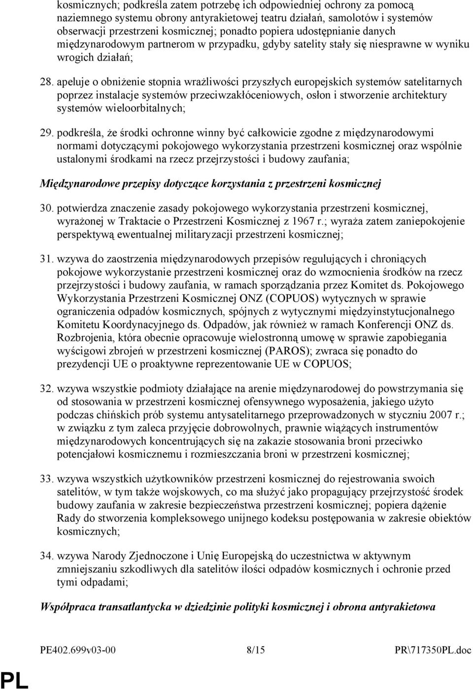 apeluje o obniżenie stopnia wrażliwości przyszłych europejskich systemów satelitarnych poprzez instalacje systemów przeciwzakłóceniowych, osłon i stworzenie architektury systemów wieloorbitalnych; 29.