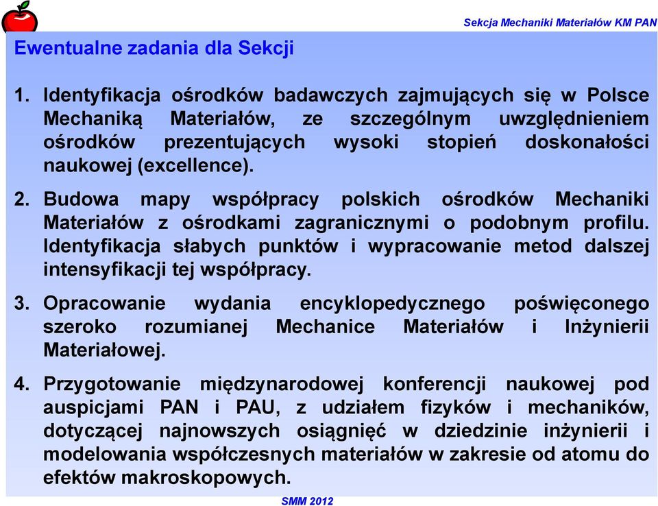 Budowa mapy współpracy polskich ośrodków Mechaniki Materiałów z ośrodkami zagranicznymi o podobnym profilu. Identyfikacja słabych punktów i wypracowanie metod dalszej intensyfikacji tej współpracy. 3.