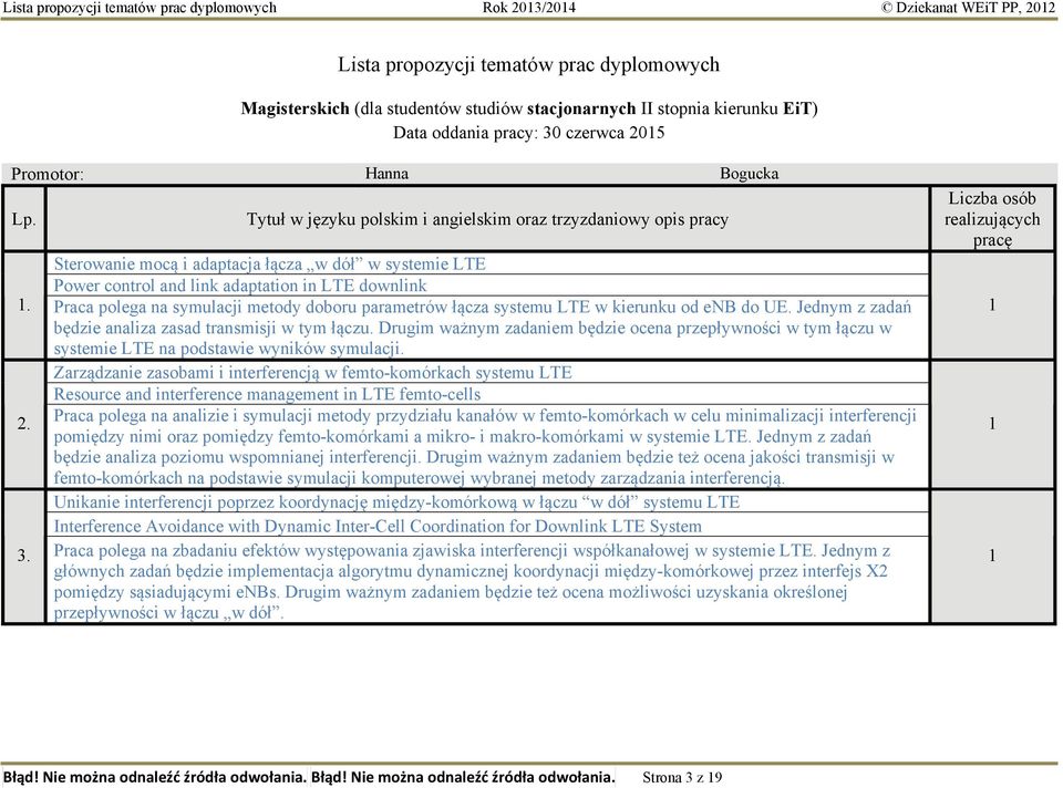 Praca polega na symulacji metody doboru parametrów łącza systemu LTE w kierunku od enb do UE. Jednym z zadań będzie analiza zasad transmisji w tym łączu.