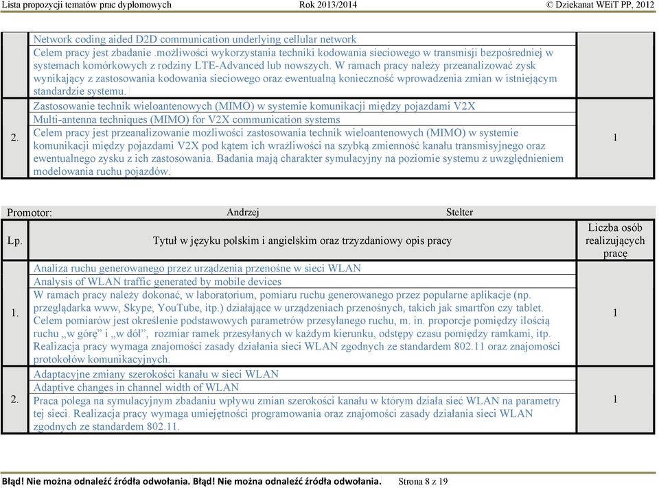 W ramach pracy należy przeanalizować zysk wynikający z zastosowania kodowania sieciowego oraz ewentualną konieczność wprowadzenia zmian w istniejącym standardzie systemu.