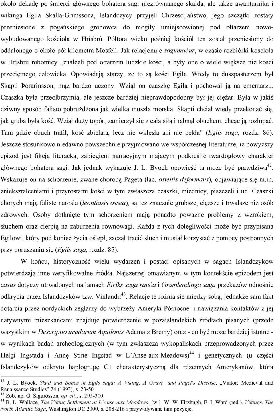 Jak relacjonuje sögumaður, w czasie rozbiórki kościoła w Hrísbrú robotnicy znaleźli pod ołtarzem ludzkie kości, a były one o wiele większe niż kości przeciętnego człowieka.