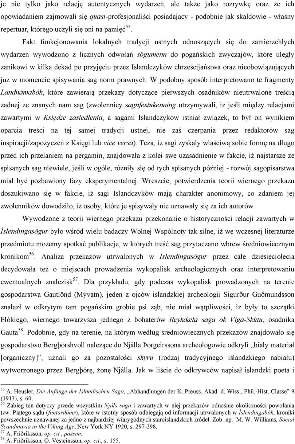 Fakt funkcjonowania lokalnych tradycji ustnych odnoszących się do zamierzchłych wydarzeń wywodzono z licznych odwołań sögumenn do pogańskich zwyczajów, które uległy zanikowi w kilka dekad po