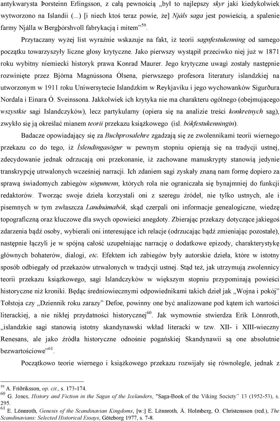 Przytaczany wyżej list wyraźnie wskazuje na fakt, iż teorii sagnfestukenning od samego początku towarzyszyły liczne głosy krytyczne.