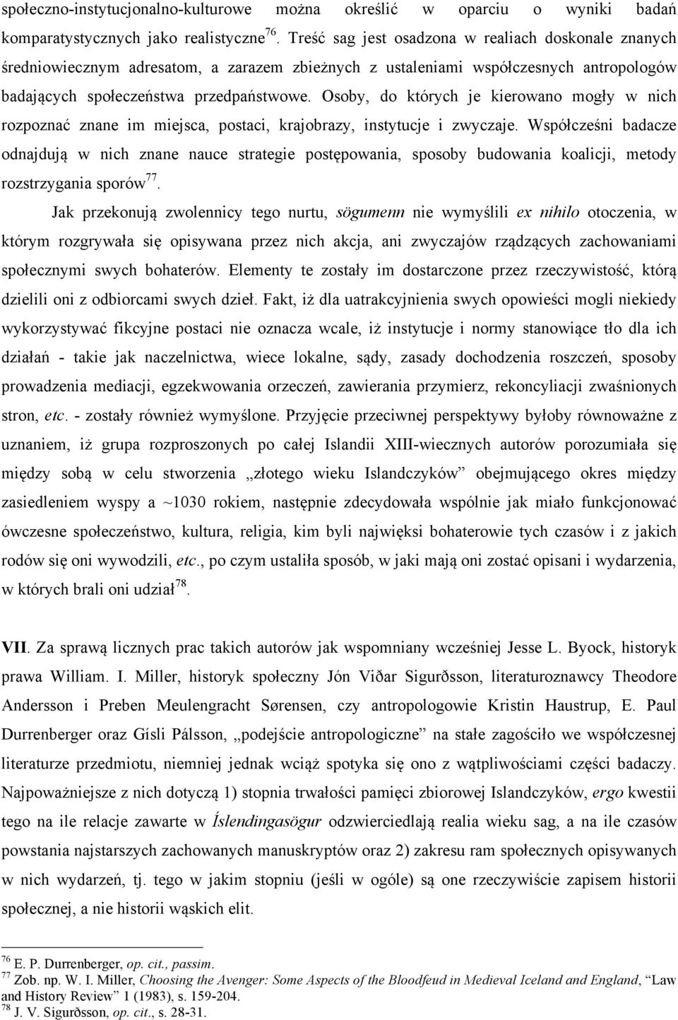 Osoby, do których je kierowano mogły w nich rozpoznać znane im miejsca, postaci, krajobrazy, instytucje i zwyczaje.
