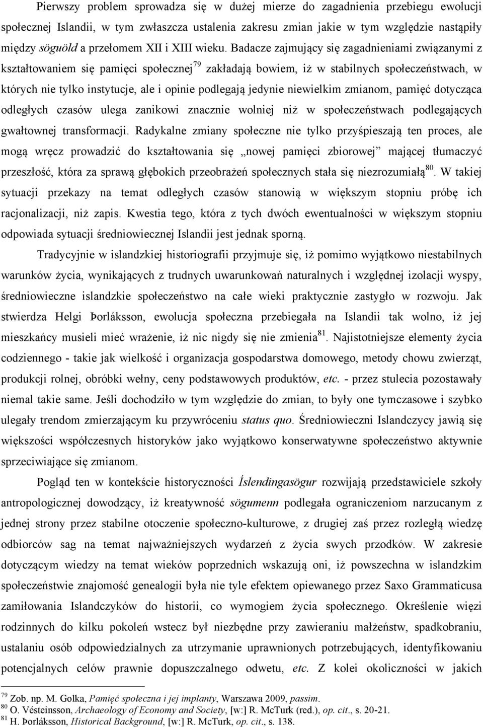 Badacze zajmujący się zagadnieniami związanymi z kształtowaniem się pamięci społecznej 79 zakładają bowiem, iż w stabilnych społeczeństwach, w których nie tylko instytucje, ale i opinie podlegają