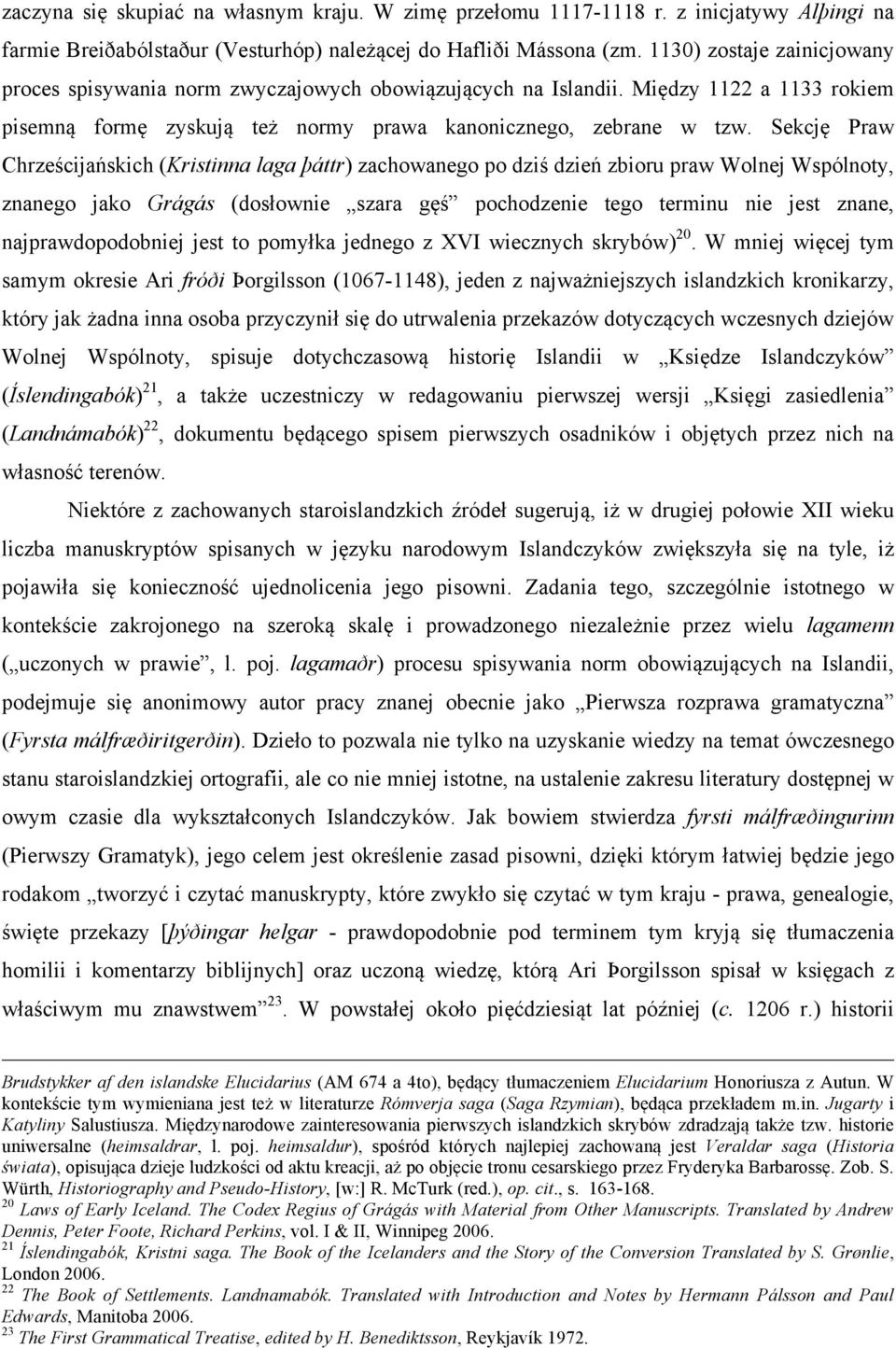 Sekcję Praw Chrześcijańskich (Kristinna laga þáttr) zachowanego po dziś dzień zbioru praw Wolnej Wspólnoty, znanego jako Grágás (dosłownie szara gęś pochodzenie tego terminu nie jest znane,