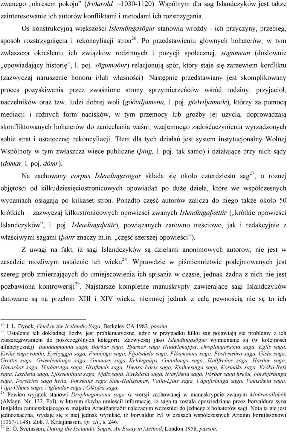 Po przedstawieniu głównych bohaterów, w tym zwłaszcza określeniu ich związków rodzinnych i pozycji społecznej, sögumenn (dosłownie opowiadający historię, l. poj.