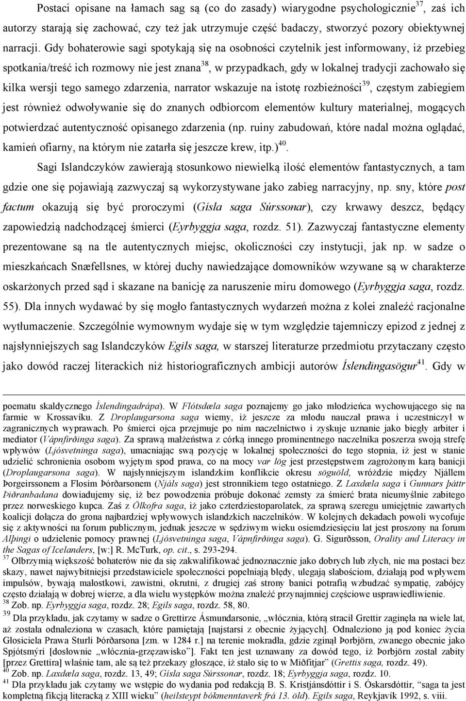 wersji tego samego zdarzenia, narrator wskazuje na istotę rozbieżności 39, częstym zabiegiem jest również odwoływanie się do znanych odbiorcom elementów kultury materialnej, mogących potwierdzać