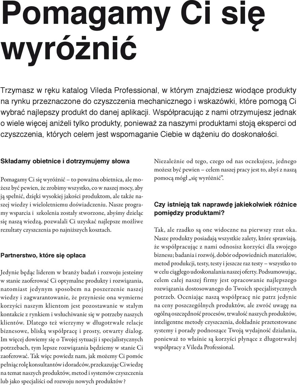 Współpracując z nami otrzymujesz jednak o wiele więcej aniżeli tylko produkty, ponieważ za naszymi produktami stoją eksperci od czyszczenia, których celem jest wspomaganie Ciebie w dążeniu do