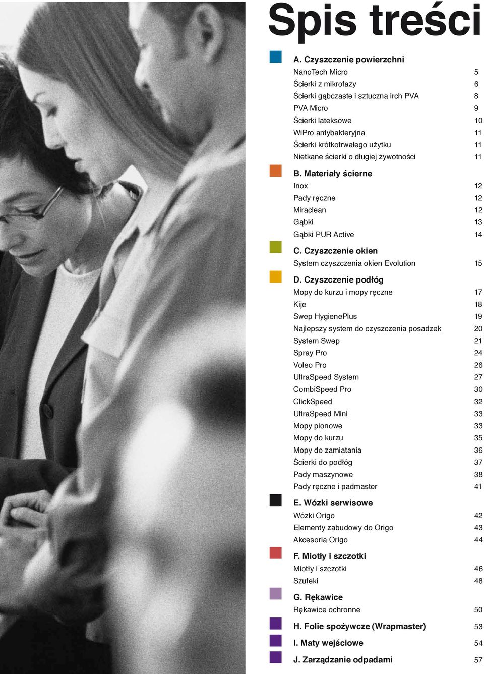 Nietkane ścierki o długiej żywotności 11 B. Materiały ścierne Inox 12 Pady ręczne 12 Miraclean 12 Gąbki 13 Gąbki PUR Active 14 C. Czyszczenie okien System czyszczenia okien Evolution 15 D.