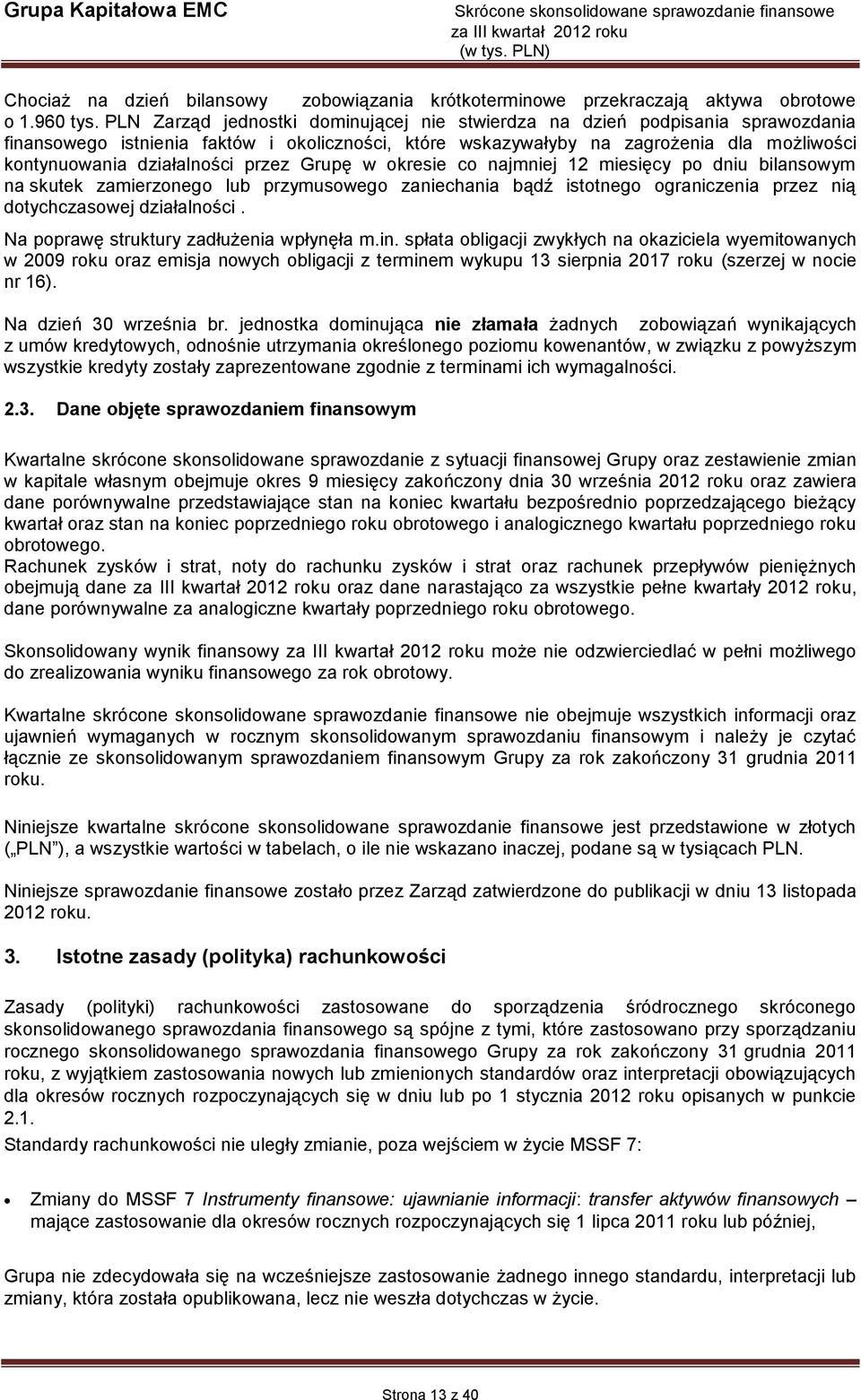 przez Grupę w okresie co najmniej 12 miesięcy po dniu bilansowym na skutek zamierzonego lub przymusowego zaniechania bądź istotnego ograniczenia przez nią dotychczasowej działalności.