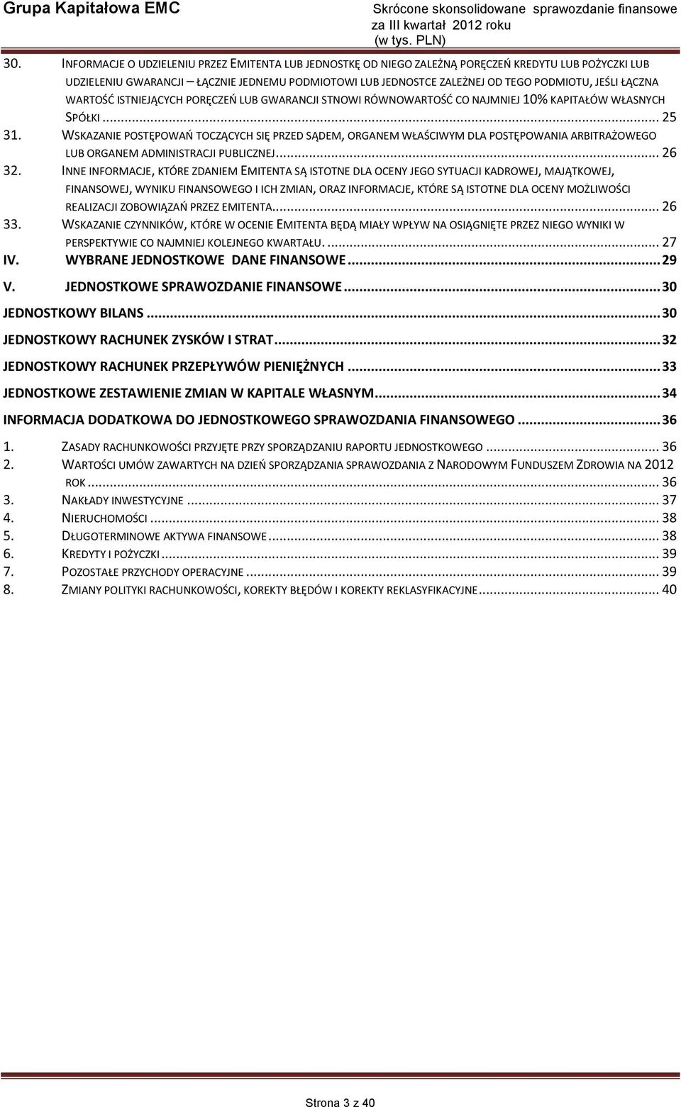 WSKAZANIE POSTĘPOWAŃ TOCZĄCYCH SIĘ PRZED SĄDEM, ORGANEM WŁAŚCIWYM DLA POSTĘPOWANIA ARBITRAŻOWEGO LUB ORGANEM ADMINISTRACJI PUBLICZNEJ... 26 32.