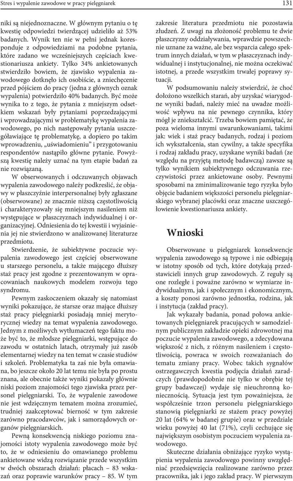 Tylko 34% ankietowanych stwierdziło bowiem, że zjawisko wypalenia zawodowego dotknęło ich osobiście, a zniechęcenie przed pójściem do pracy (jedna z głównych oznak wypalenia) potwierdziło 40%