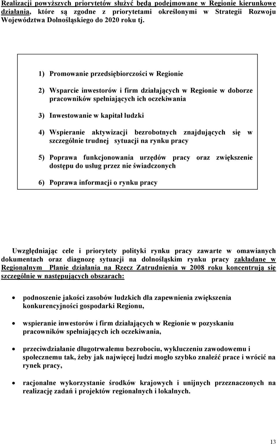 aktywizacji bezrobotnych znajdujących się w szczególnie trudnej sytuacji na rynku pracy 5) Poprawa funkcjonowania urzędów pracy oraz zwiększenie dostępu do usług przez nie świadczonych 6) Poprawa