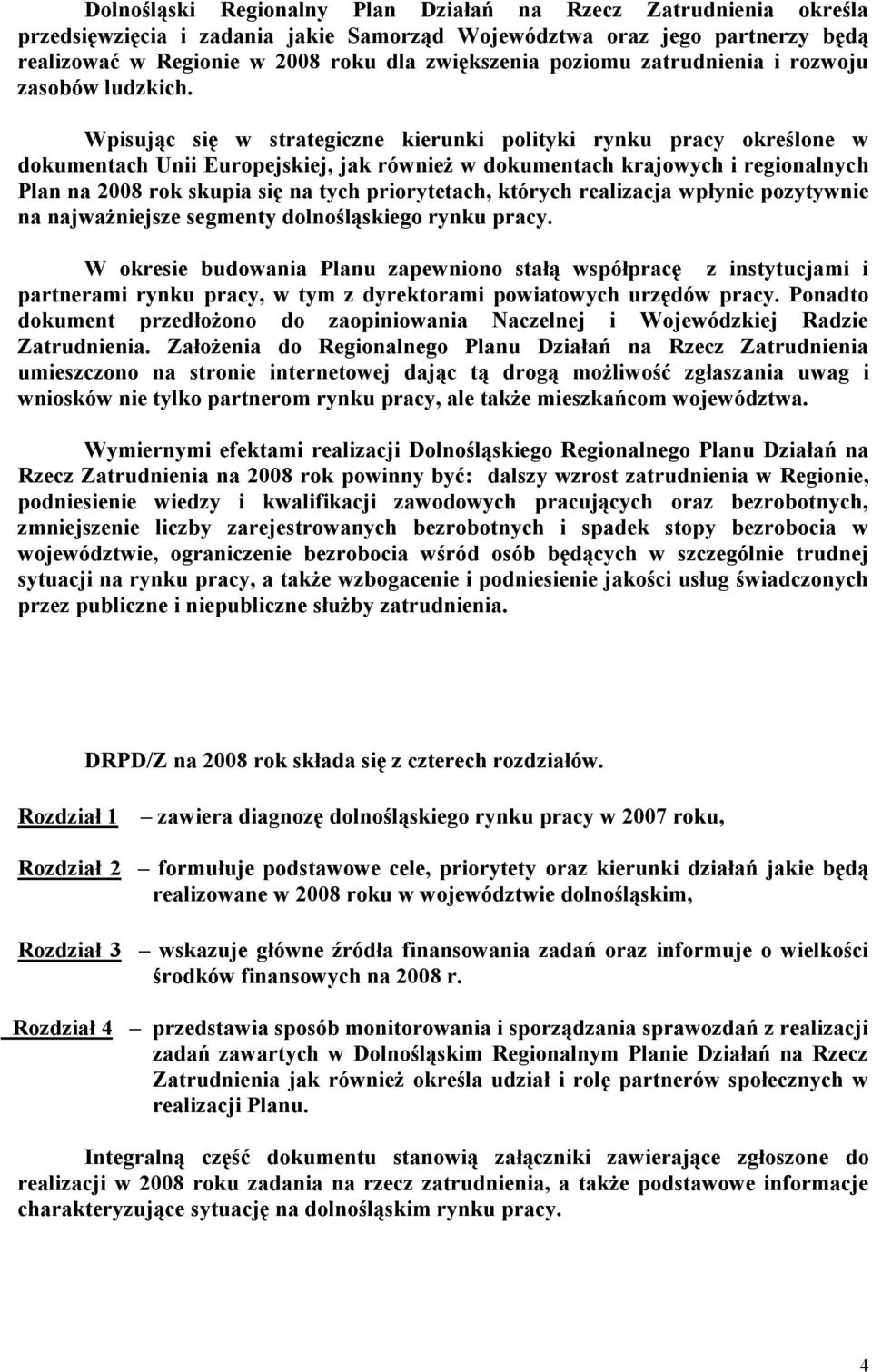 Wpisując się w strategiczne kierunki polityki rynku pracy określone w dokumentach Unii Europejskiej, jak również w dokumentach krajowych i regionalnych Plan na 2008 rok skupia się na tych