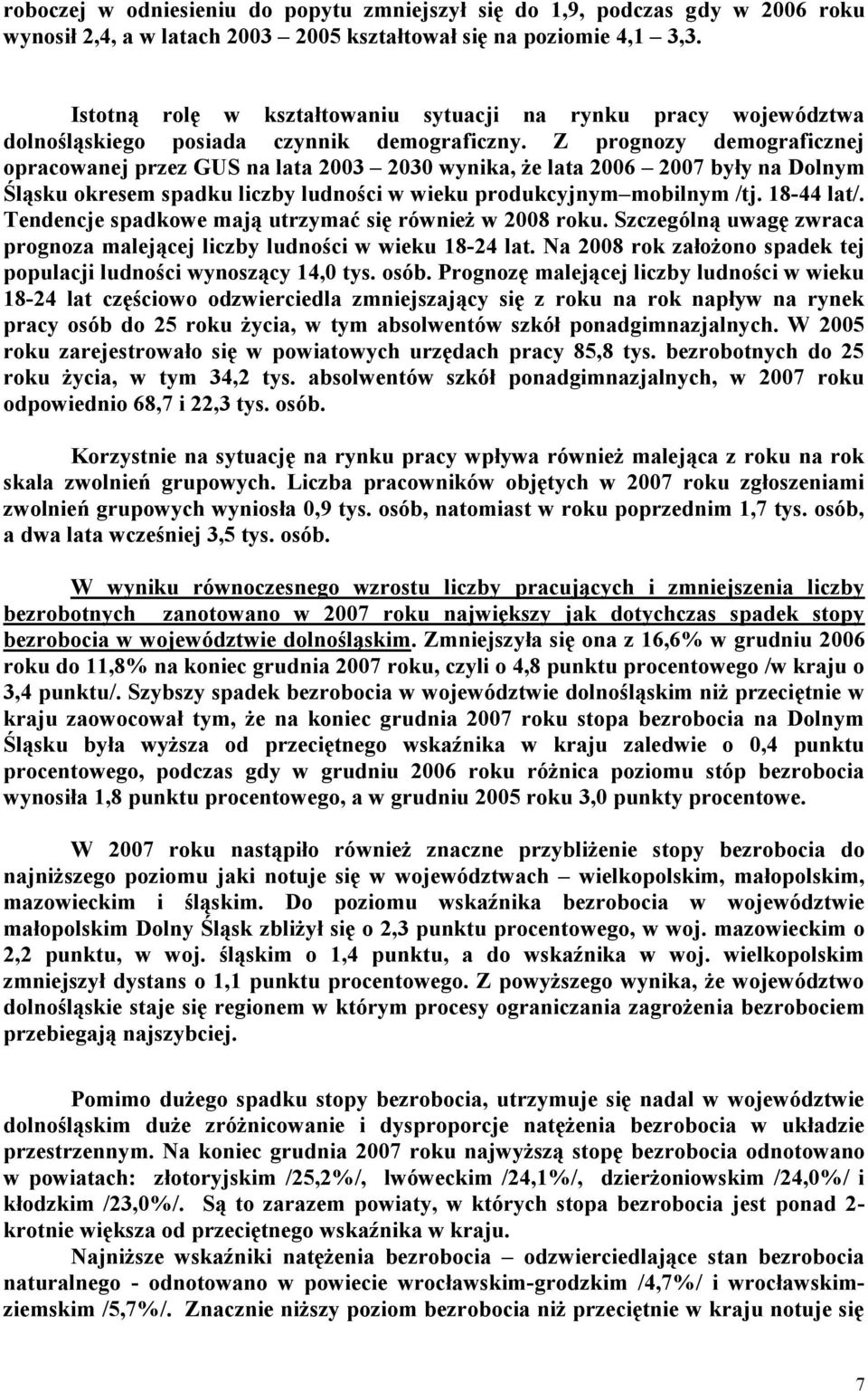 Z prognozy demograficznej opracowanej przez GUS na lata 2003 2030 wynika, że lata 2006 2007 były na Dolnym Śląsku okresem spadku liczby ludności w wieku produkcyjnym mobilnym /tj. 18-44 lat/.