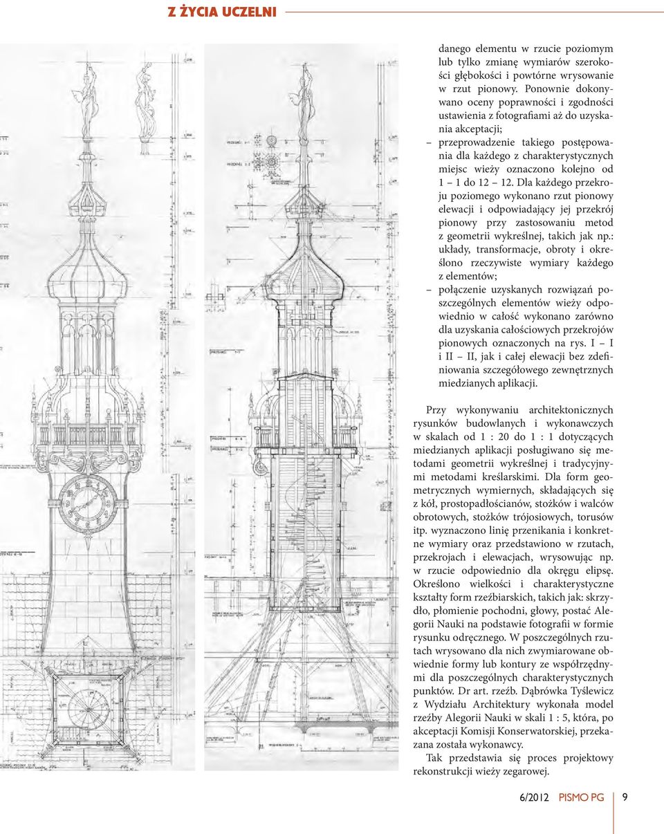kolejno od 1 1 do 12 12. Dla każdego przekroju poziomego wykonano rzut pionowy elewacji i odpowiadający jej przekrój pionowy przy zastosowaniu metod z geometrii wykreślnej, takich jak np.