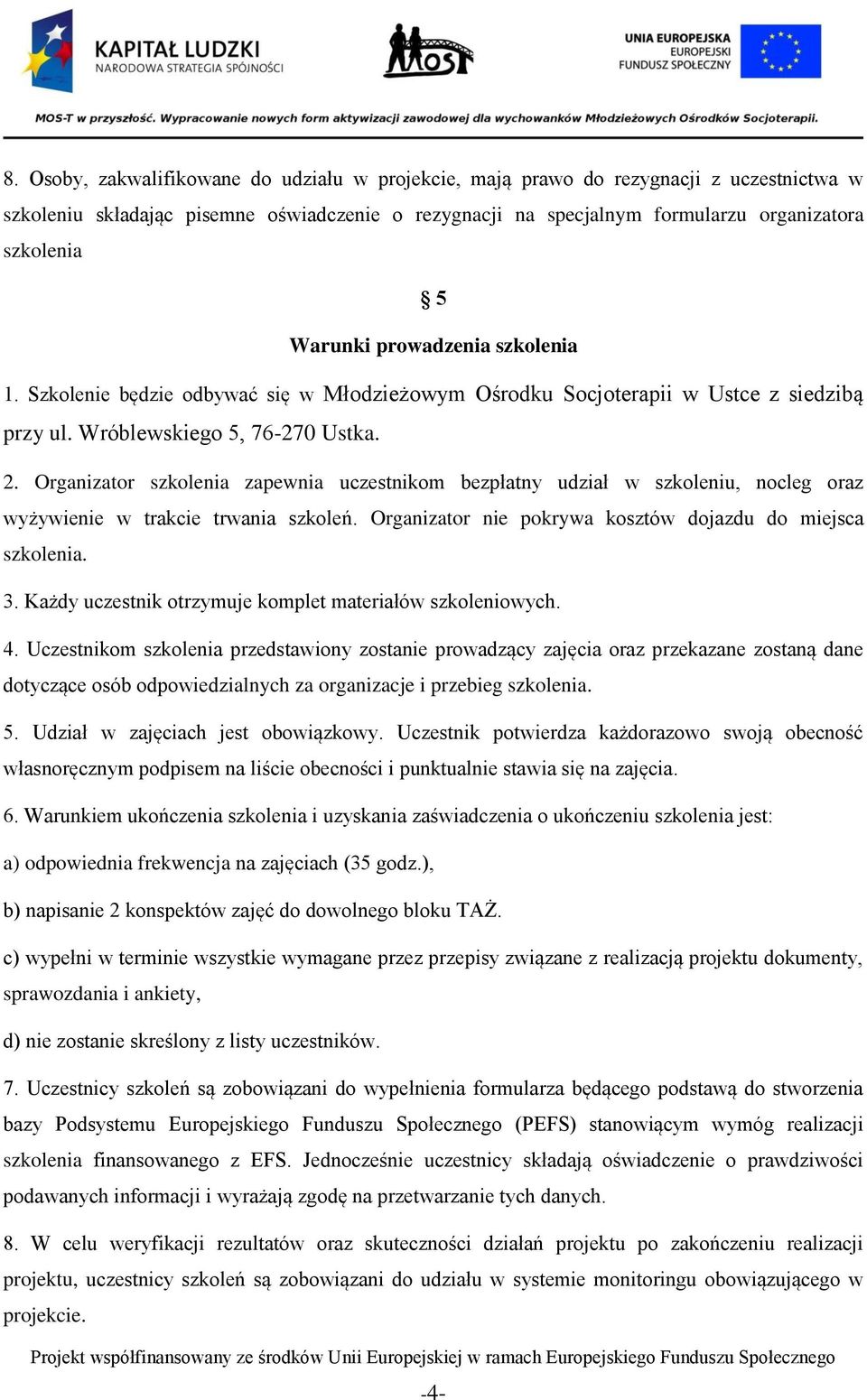 Organizator szkolenia zapewnia uczestnikom bezpłatny udział w szkoleniu, nocleg oraz wyżywienie w trakcie trwania szkoleń. Organizator nie pokrywa kosztów dojazdu do miejsca szkolenia. 3.