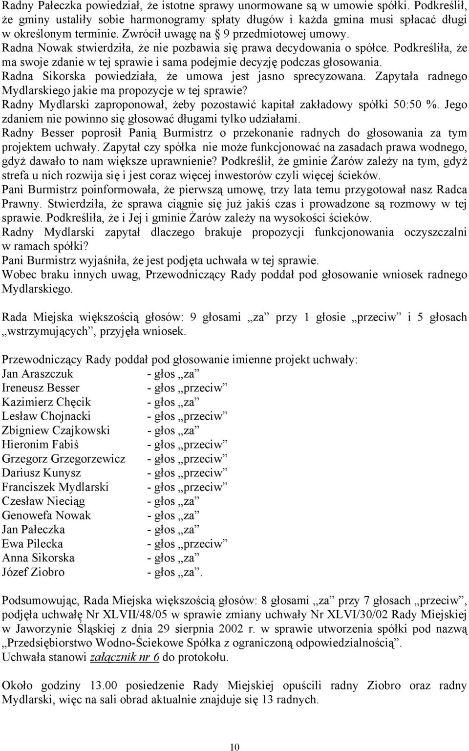Podkreśliła, że ma swoje zdanie w tej sprawie i sama podejmie decyzję podczas głosowania. Radna Sikorska powiedziała, że umowa jest jasno sprecyzowana.