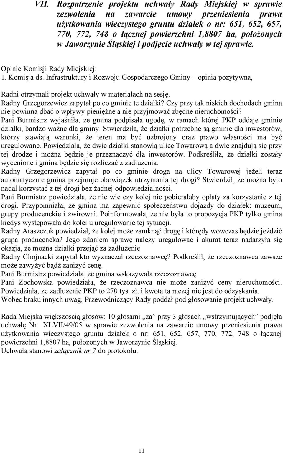 Infrastruktury i Rozwoju Gospodarczego Gminy opinia pozytywna, Radni otrzymali projekt uchwały w materiałach na sesję. Radny Grzegorzewicz zapytał po co gminie te działki?