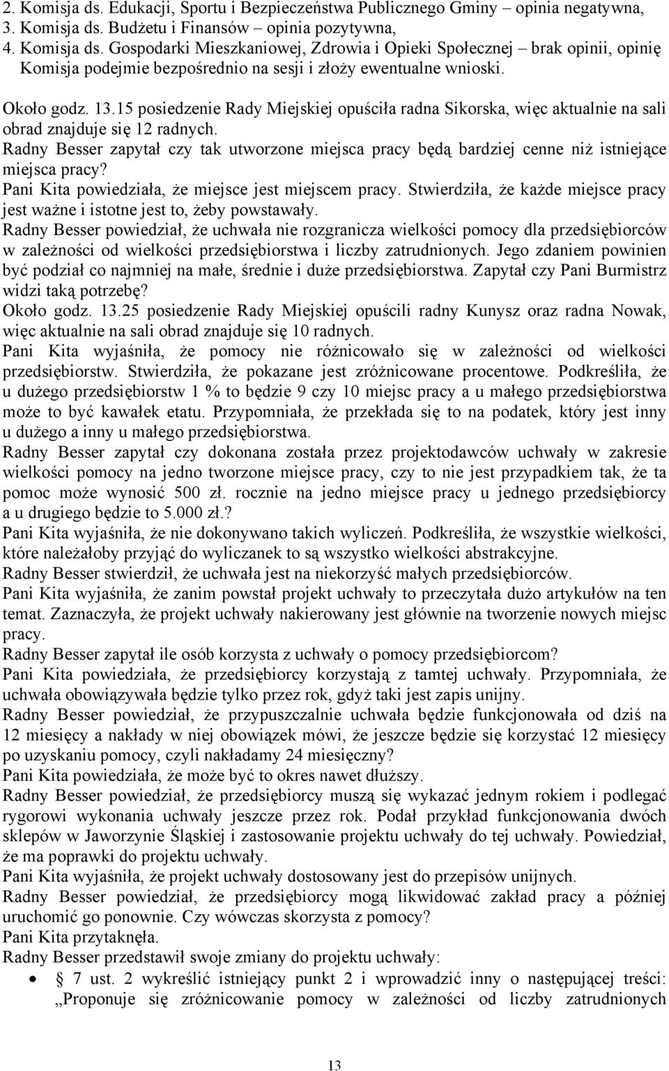 Radny Besser zapytał czy tak utworzone miejsca pracy będą bardziej cenne niż istniejące miejsca pracy? Pani Kita powiedziała, że miejsce jest miejscem pracy.