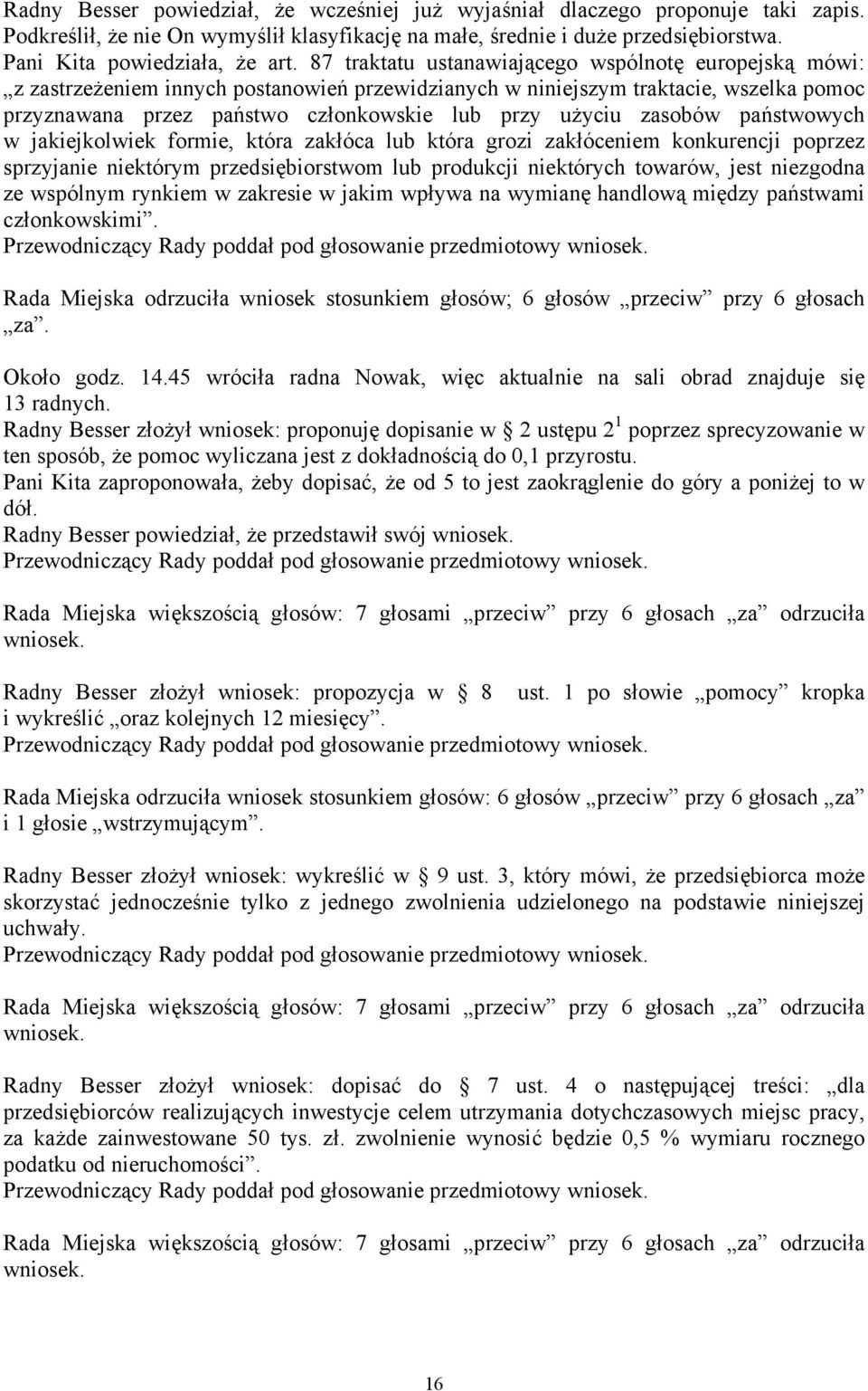 zasobów państwowych w jakiejkolwiek formie, która zakłóca lub która grozi zakłóceniem konkurencji poprzez sprzyjanie niektórym przedsiębiorstwom lub produkcji niektórych towarów, jest niezgodna ze
