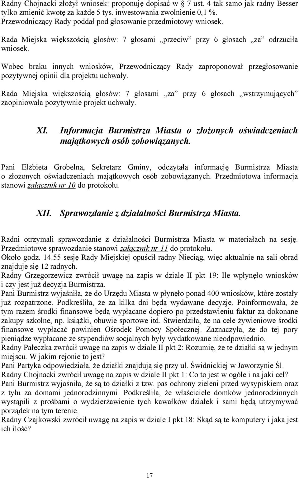 Wobec braku innych wniosków, Przewodniczący Rady zaproponował przegłosowanie pozytywnej opinii dla projektu uchwały.